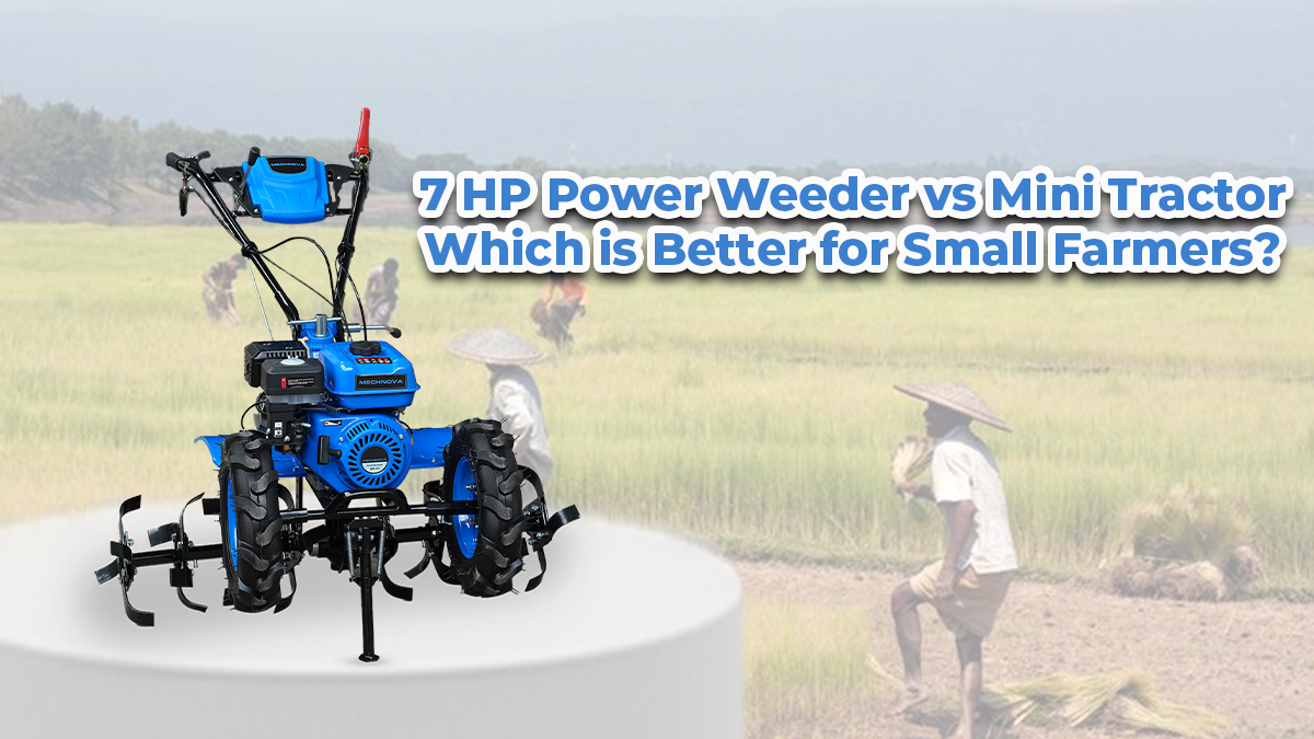 7 HP Power Weeder vs Mini Tractor – Which is Better for Small Farmers