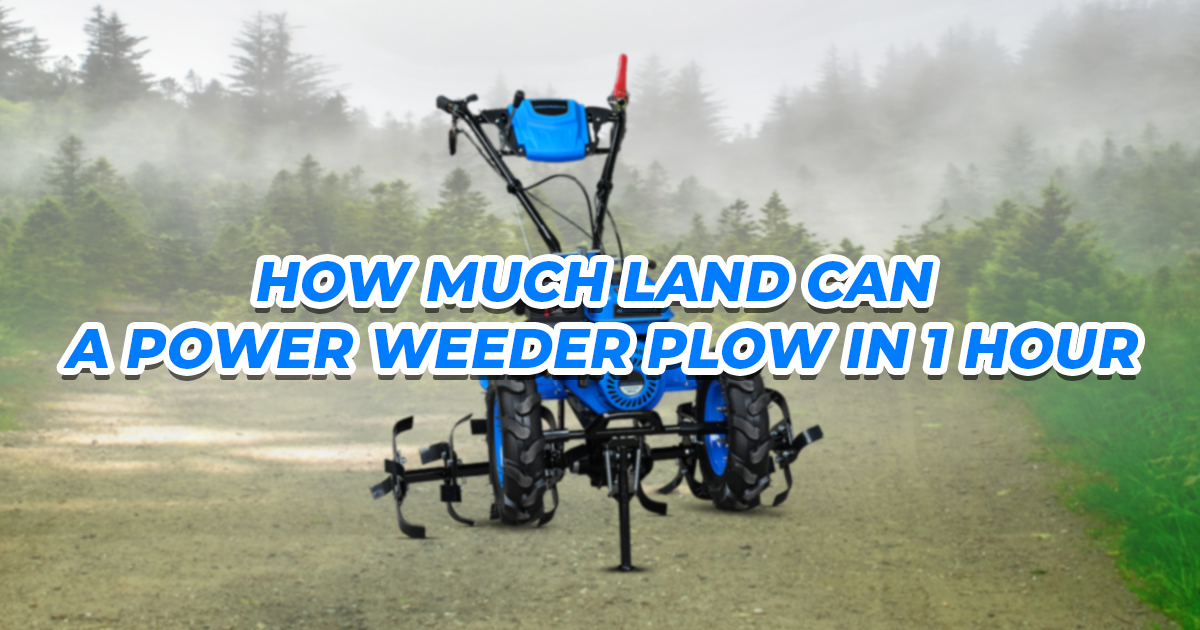 How Much Land Can a Power Weeder Plow in 1 Hour