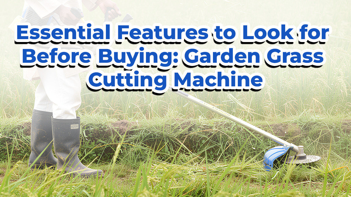 Essential Features to Look for Before Buying: Garden Grass Cutting Machine