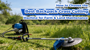 How to Choose the Best Backpack Grass Cutting Machine for Farm & Land Maintenance