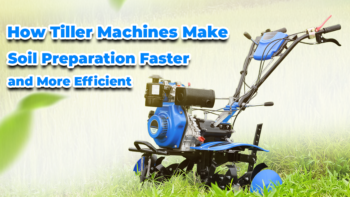 How Tiller Machines Make Soil Preparation Faster and More Efficient