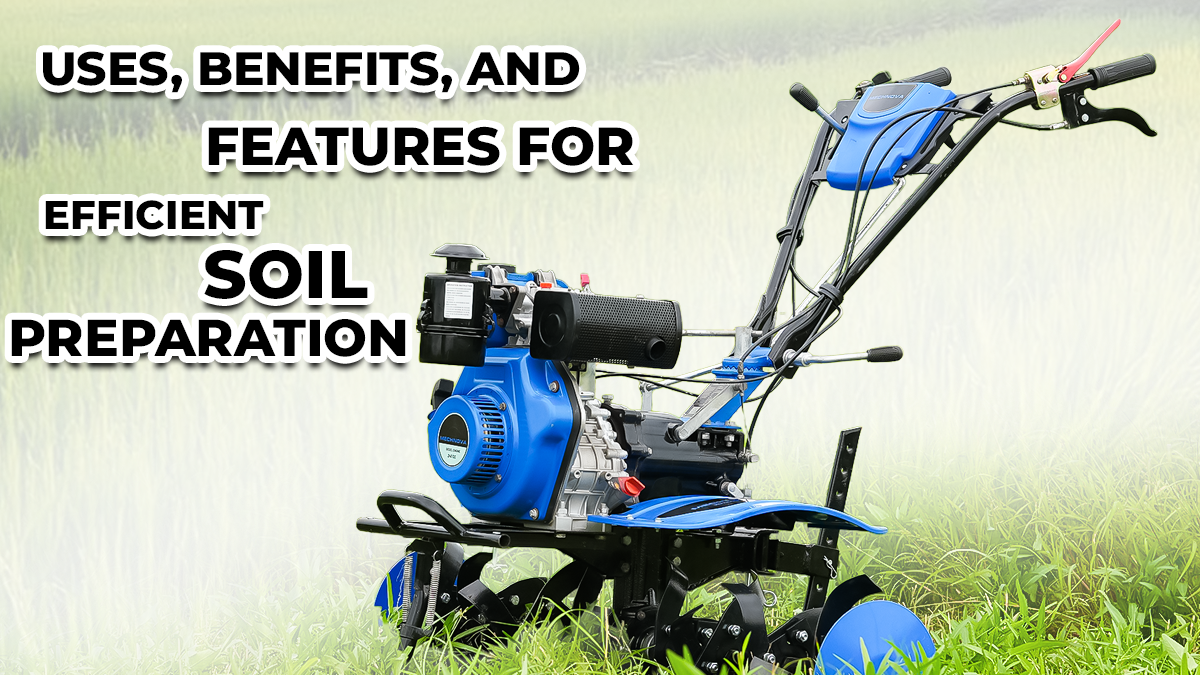 Uses, Benefits, and Features for Efficient Soil Preparation