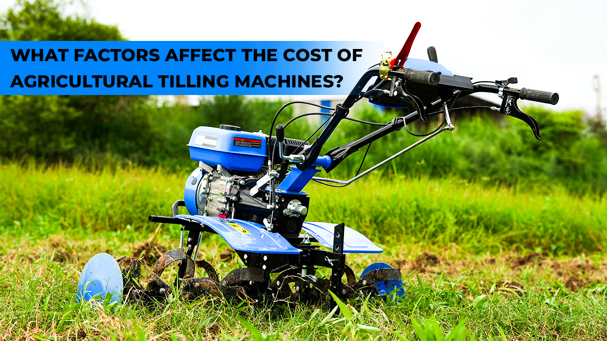 What Factors Affect the Cost of Agricultural Tilling Machines?
