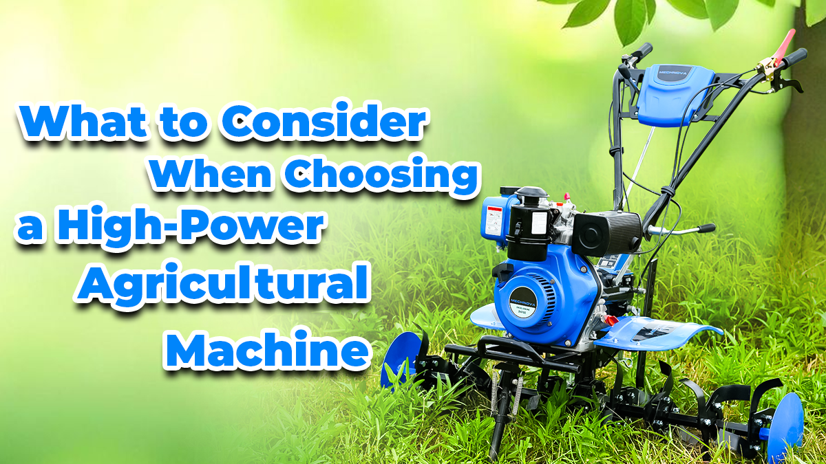 What to Consider When Choosing a High-Power Agricultural Machine